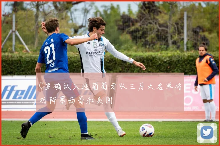 C罗确认入选葡萄牙队三月大名单将对阵墨西哥和美国