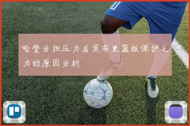 哈登分担压力后莫布里篮板保护乏力的原因分析